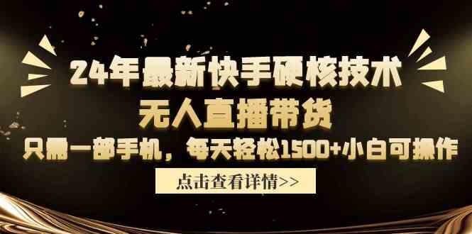 （9779期）24年最新快手硬核技术无人直播带货，只需一部手机 每天轻松1500+小白可操作-英祺创业