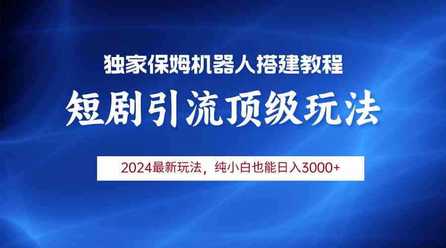 （9780期）2024短剧引流机器人玩法，小白月入3000+-英祺创业