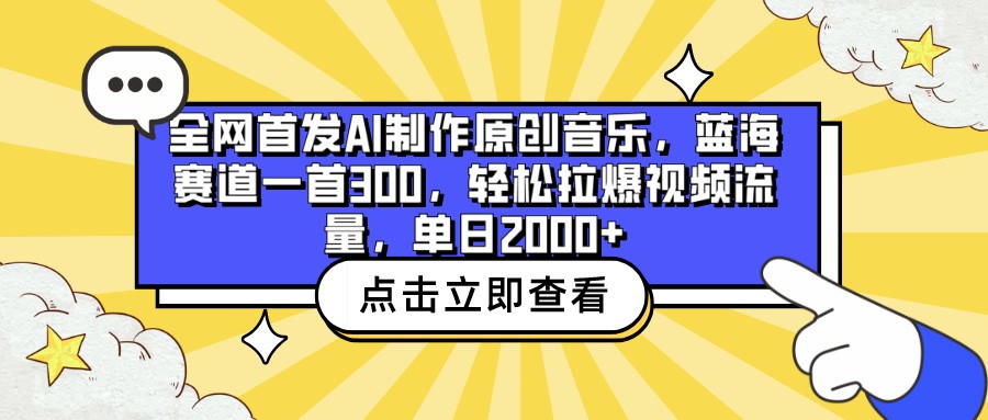 全网首发AI制作原创音乐，蓝海赛道一首300，轻松拉爆视频流量，单日2000+-英祺创业