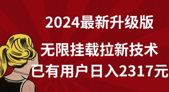 【全网独家】2024年最新升级版，无限挂载拉新技术，已有用户日入2317元-英祺创业