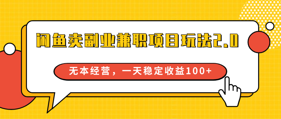 闲鱼卖副业兼职项目玩法2.0，无本经营，一天稳定收益100+-英祺创业