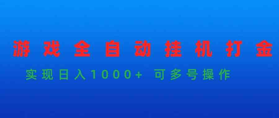 （9828期）游戏全自动挂机打金项目，实现日入1000+ 可多号操作-英祺创业