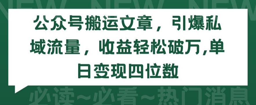 公众号搬运文章，引爆私域流量，收益轻松破万，单日变现四位数-英祺创业