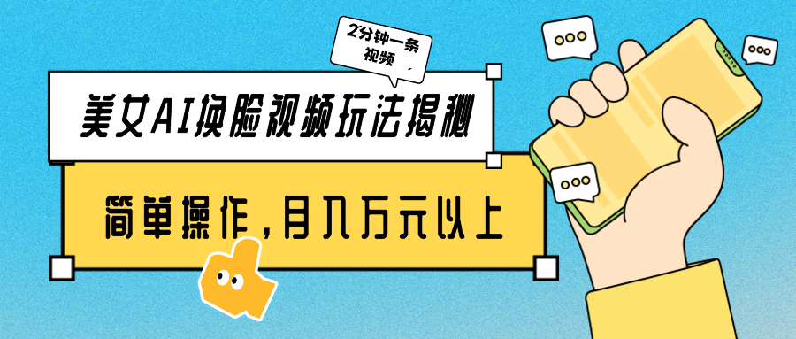 美女AI换脸视频玩法揭秘：2分钟制作一条，简单操作月入万元以上！-英祺创业