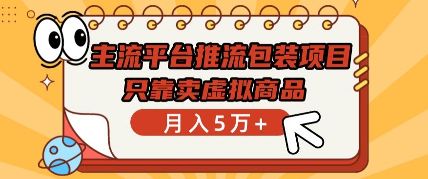 主流平台推流包装项目，只靠卖虚拟商品月入5万+-英祺创业