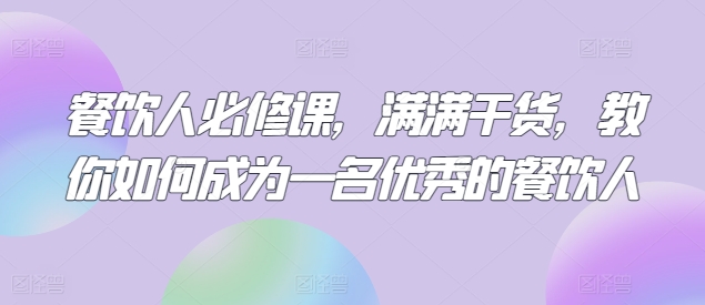 餐饮人必修课，满满干货，教你如何成为一名优秀的餐饮人-英祺创业
