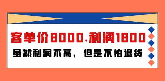 （9882期）某付费文章《客单价8000.利润1800.虽然利润不高，但是不怕退货》-英祺创业