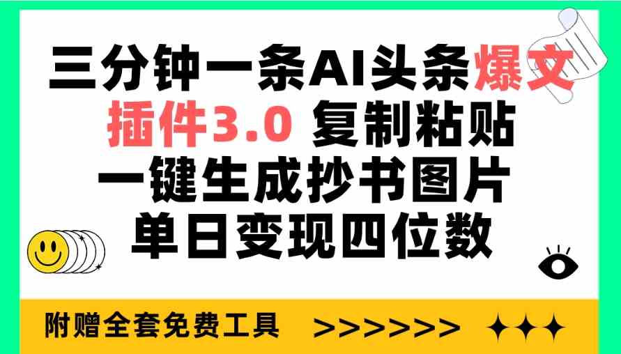 （9914期）三分钟一条AI头条爆文，插件3.0 复制粘贴一键生成抄书图片 单日变现四位数-英祺创业