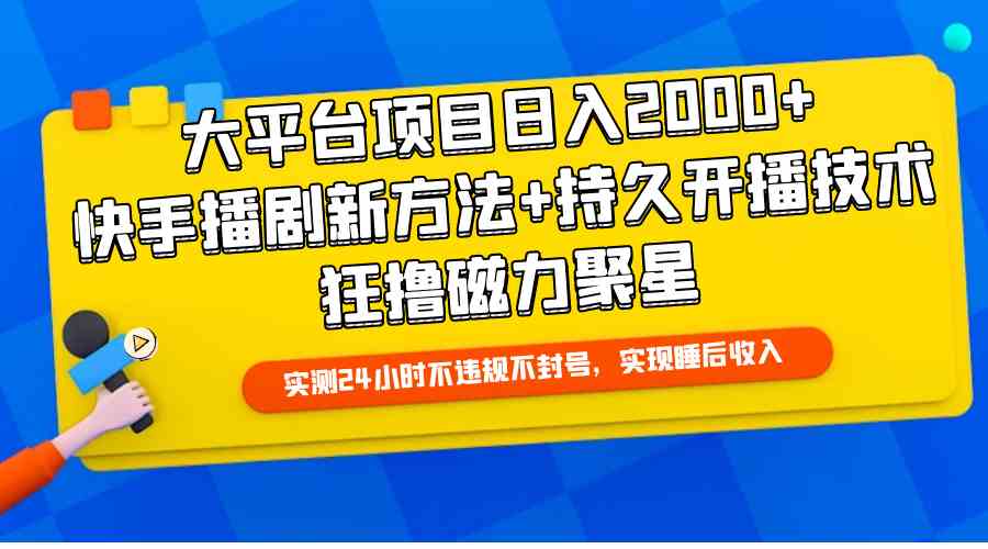 （9947期）大平台项目日入2000+，快手播剧新方法+持久开播技术，狂撸磁力聚星-英祺创业