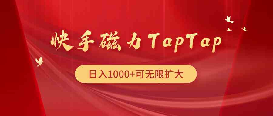 （9964期）快手磁力TapTap暴利玩法-英祺创业