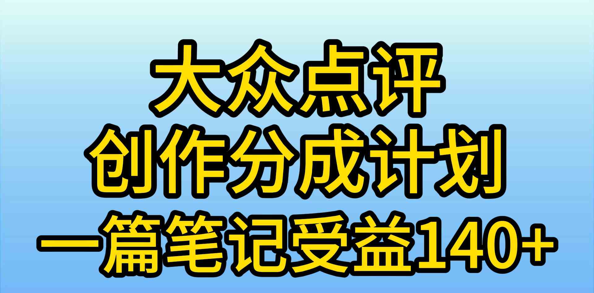 （9979期）大众点评创作分成，一篇笔记收益140+，新风口第一波，作品制作简单，小…-英祺创业