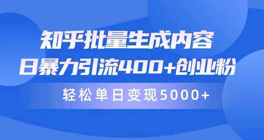 （9980期）知乎批量生成内容，日暴力引流400+创业粉，轻松单日变现5000+-英祺创业