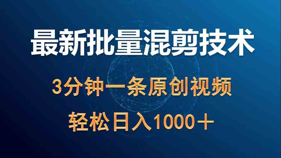 （9982期）最新批量混剪技术撸收益热门领域玩法，3分钟一条原创视频，轻松日入1000＋-英祺创业