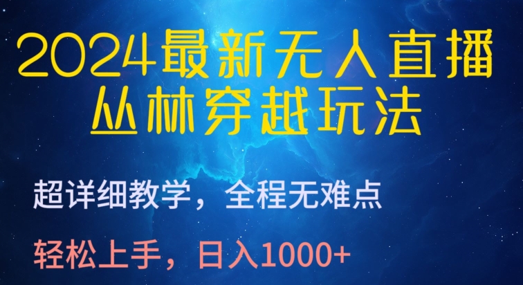 2024最新无人直播，丛林穿越玩法，超详细教学，全程无难点，轻松上手，日入1000+-英祺创业