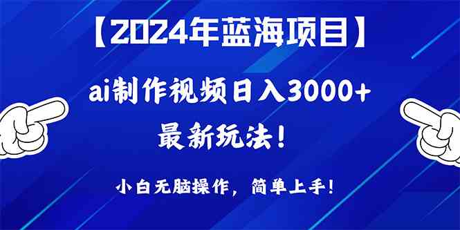 （10014期）2024年蓝海项目，通过ai制作视频日入3000+，小白无脑操作，简单上手！-英祺创业