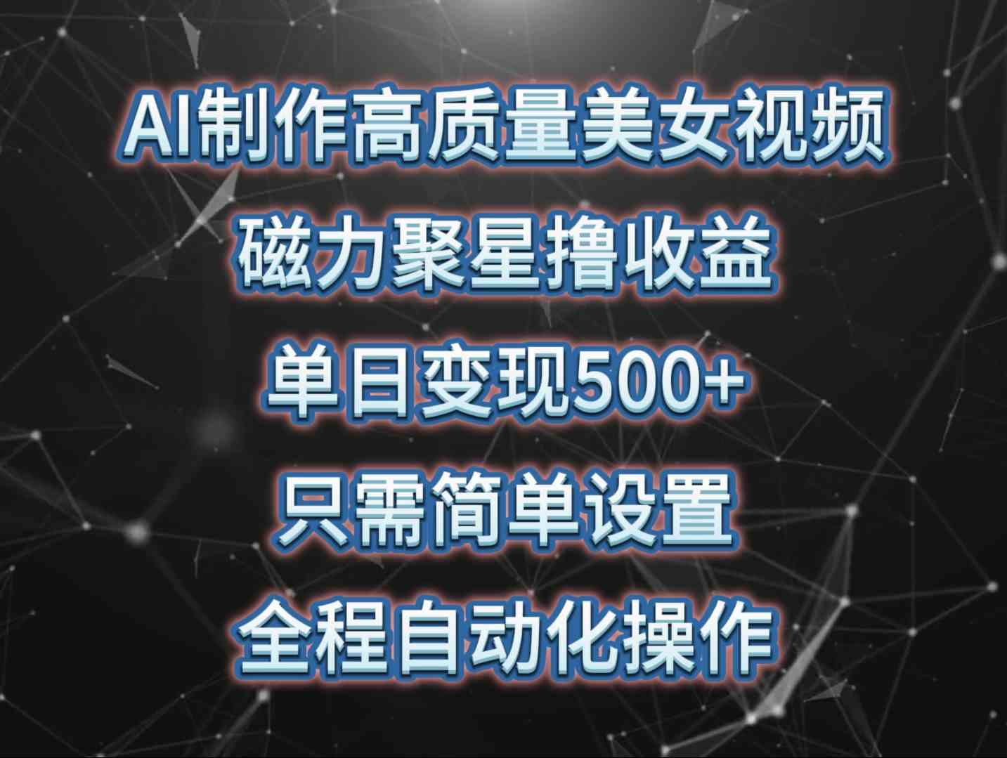 （10023期）AI制作高质量美女视频，磁力聚星撸收益，单日变现500+，只需简单设置，…-英祺创业