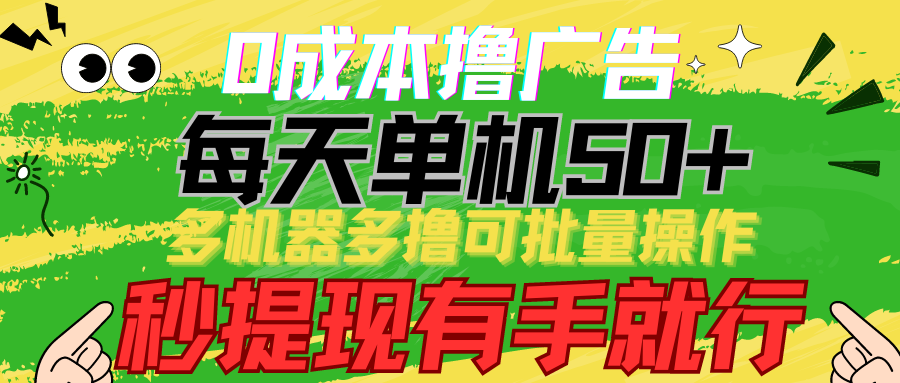 0成本撸广告 每天单机50+， 多机器多撸可批量操作，秒提现有手就行-英祺创业
