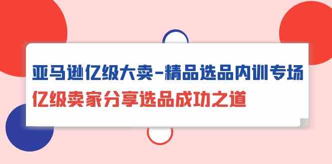 亚马逊亿级大卖精品选品内训专场，亿级卖家分享选品成功之道-英祺创业