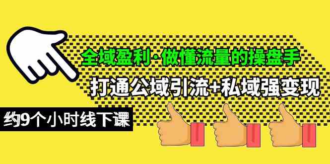 （10045期）全域盈利·做懂流量的操盘手，打通公域引流+私域强变现，约9个小时线下课-英祺创业