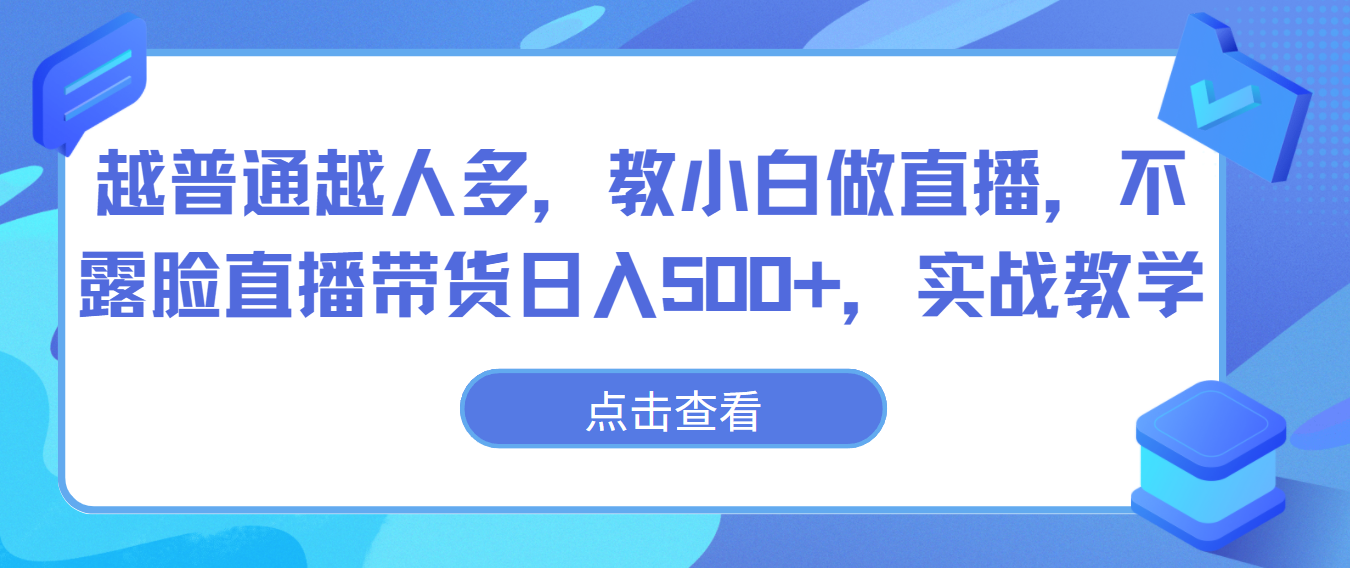 越普通越人多，教小白做直播，不露脸直播带货日入500+，实战教学-英祺创业