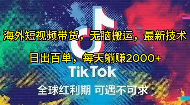 （10051期）海外短视频带货，无脑搬运，最新技术，日出百单，每天躺赚2000+-英祺创业