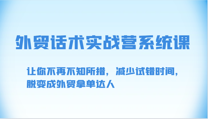 外贸话术实战营系统课-让你不再不知所措，减少试错时间，脱变成外贸拿单达人-英祺创业