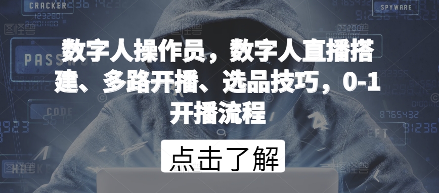 数字人操作员，数字人直播搭建、多路开播、选品技巧，0-1开播流程-英祺创业