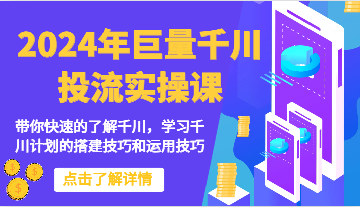 2024年巨量千川投流实操课-带你快速的了解千川，学习千川计划的搭建技巧和运用技巧-英祺创业