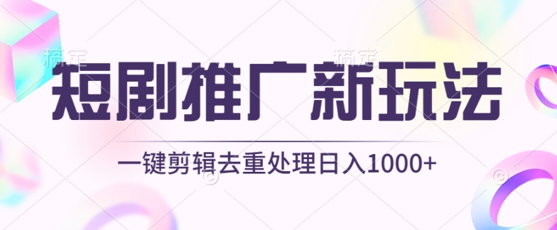 短剧推广新玩法，不剪辑，工具助力一键过原创，日入1000+-英祺创业