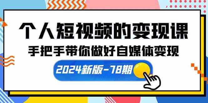 （10079期）个人短视频的变现课【2024新版-78期】手把手带你做好自媒体变现（61节课）-英祺创业