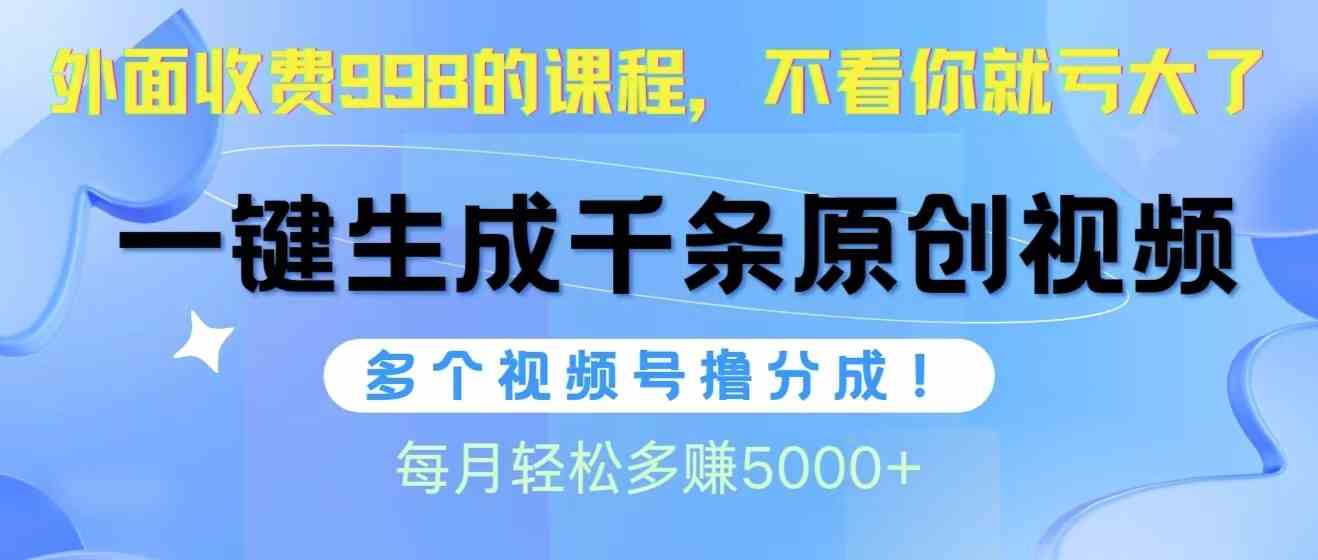 （10080期）视频号软件辅助日产1000条原创视频，多个账号撸分成收益，每个月多赚5000+-英祺创业