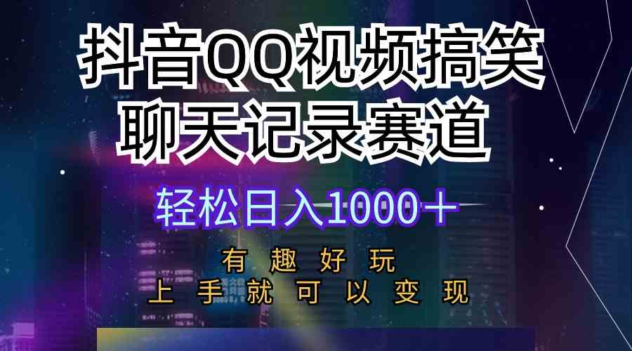 （10089期）抖音QQ视频搞笑聊天记录赛道 有趣好玩 新手上手就可以变现 轻松日入1000＋-英祺创业