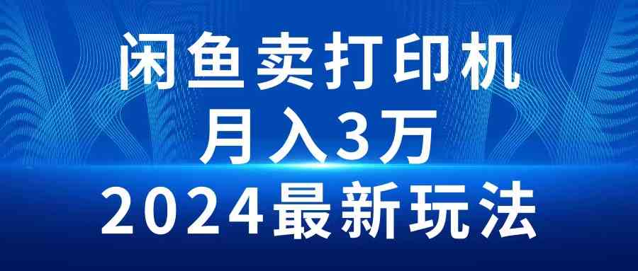 （10091期）2024闲鱼卖打印机，月入3万2024最新玩法-英祺创业