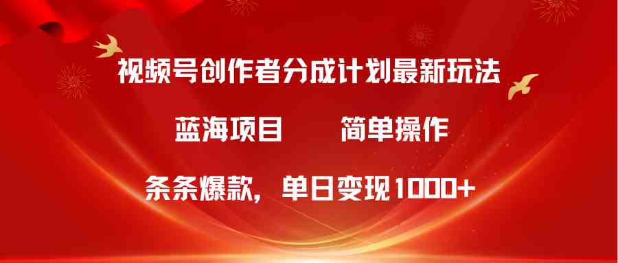 （10093期）视频号创作者分成5.0，最新方法，条条爆款，简单无脑，单日变现1000+-英祺创业