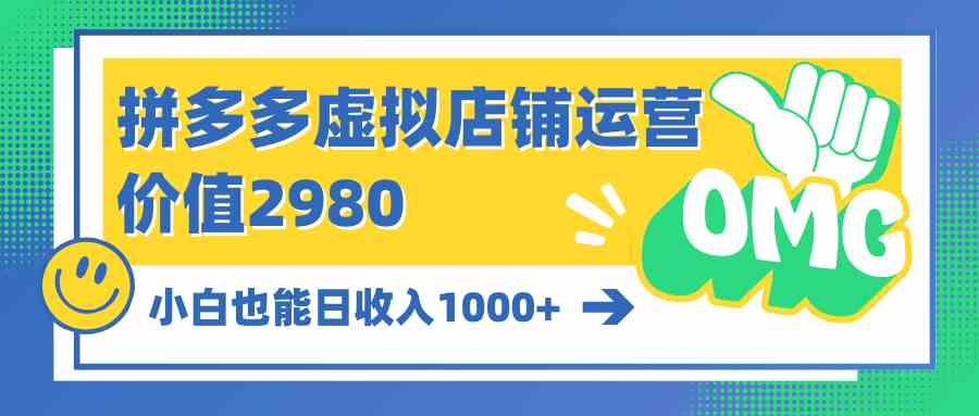 （10120期）拼多多虚拟店铺运营：小白也能日收入1000+-英祺创业