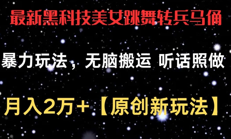 最新黑科技美女跳舞转兵马俑暴力玩法，无脑搬运 听话照做 月入2万+【原创新玩法】-英祺创业
