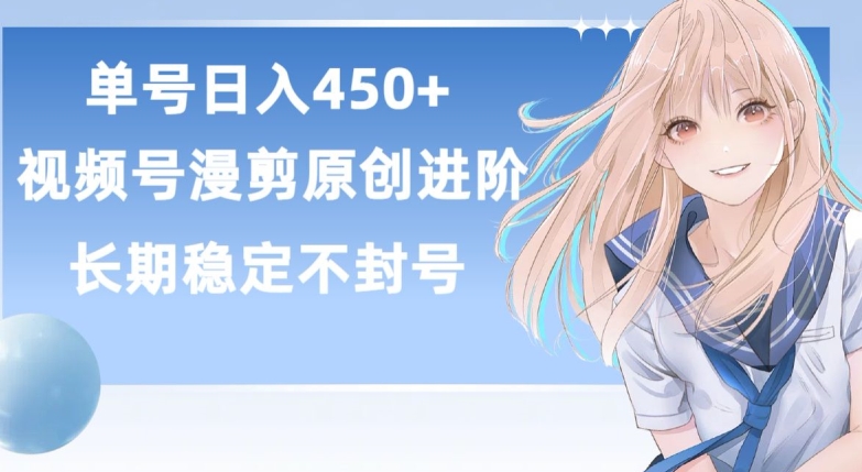 单号日赚450+，视频号原创漫剪进阶版，长久稳定，而且具有睡后收益-英祺创业