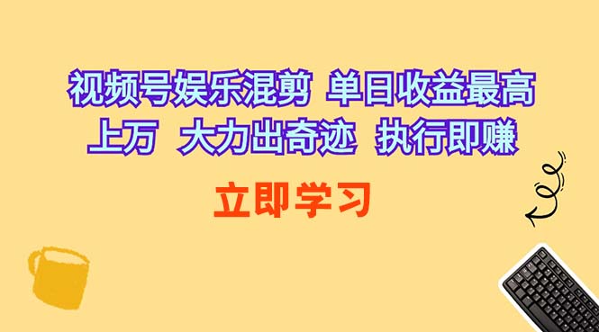 （10122期）视频号娱乐混剪  单日收益最高上万   大力出奇迹   执行即赚-英祺创业