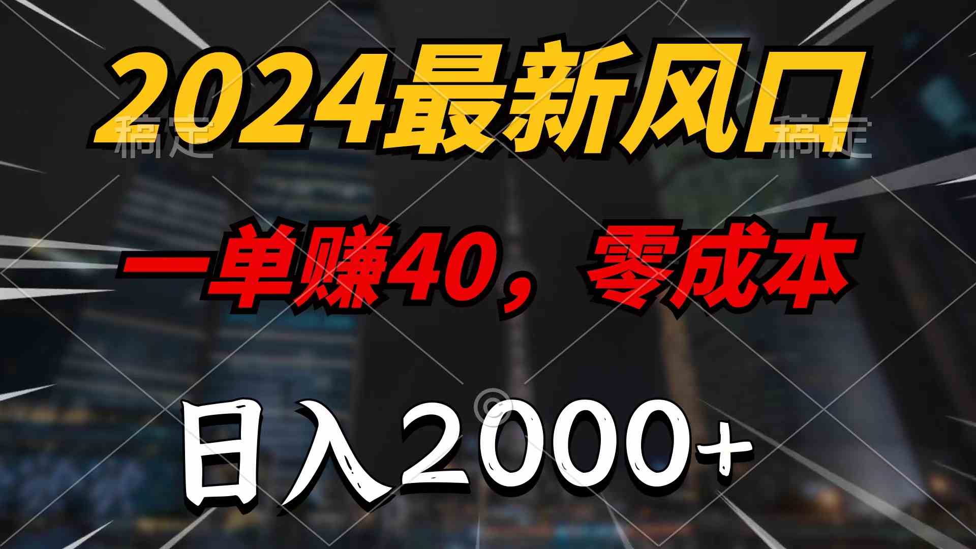 （10128期）2024最新风口项目，一单40，零成本，日入2000+，100%必赚，无脑操作-英祺创业