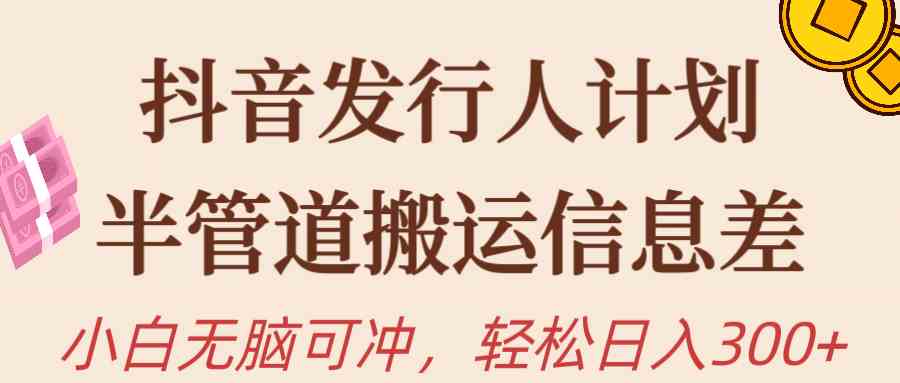 （10129期）抖音发行人计划，半管道搬运，日入300+，新手小白无脑冲-英祺创业