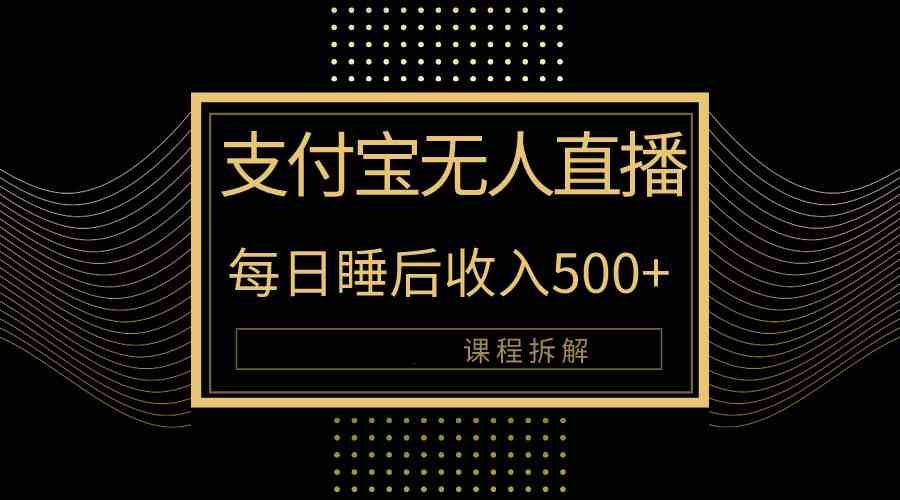 （10135期）支付宝无人直播新玩法大曝光！日入500+，教程拆解！-英祺创业
