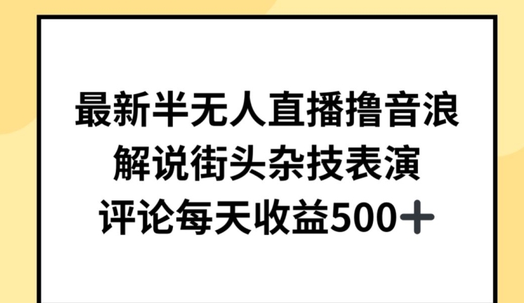 最新半无人直播撸音浪，解说街头杂技表演，平均每天收益500+-英祺创业