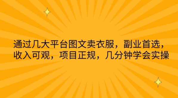 通过几大平台图文卖衣服，副业首选，收入可观，项目正规，几分钟学会实操-英祺创业