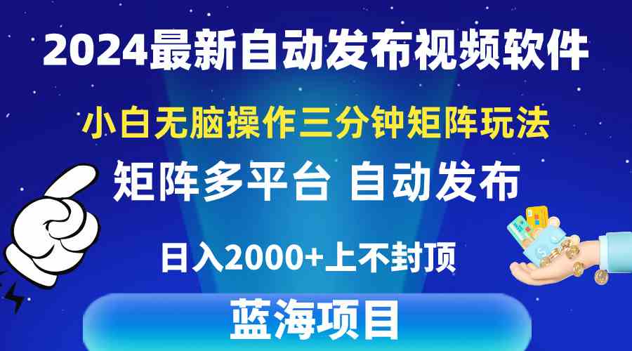 （10166期）2024最新视频矩阵玩法，小白无脑操作，轻松操作，3分钟一个视频，日入2k+-英祺创业