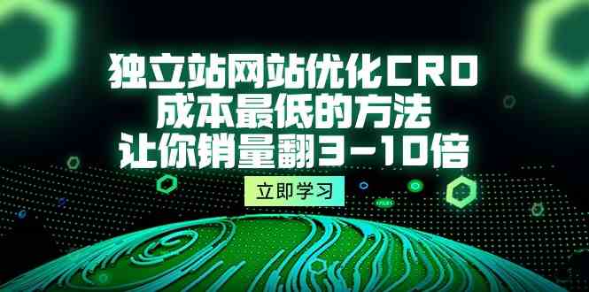 独立站网站优化CRO，成本最低的方法，让你销量翻3-10倍（5节课）-英祺创业