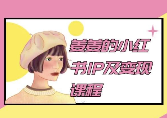 姜姜的小红书IP及变现课程，姜姜小红书2024-英祺创业