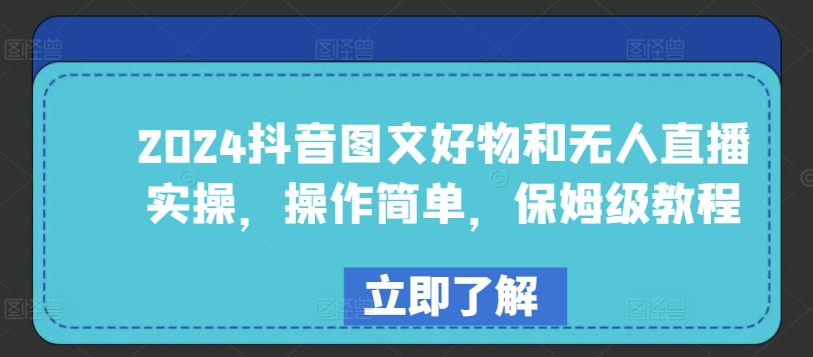 2024抖音图文好物和无人直播实操，操作简单，保姆级教程-英祺创业
