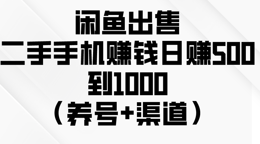 （10269期）闲鱼出售二手手机赚钱，日赚500到1000（养号+渠道）-英祺创业