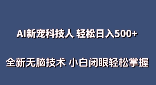 AI科技人 不用真人出镜日入500+ 全新技术 小白轻松掌握-英祺创业
