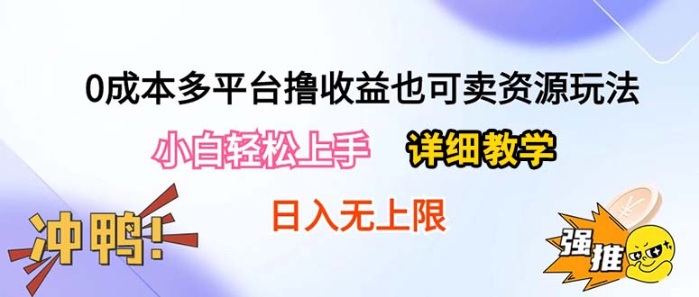 （10293期）0成本多平台撸收益也可卖资源玩法，小白轻松上手。详细教学日入500+附资源-英祺创业
